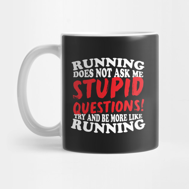 Running Does Not Ask Me Stupid Questions!